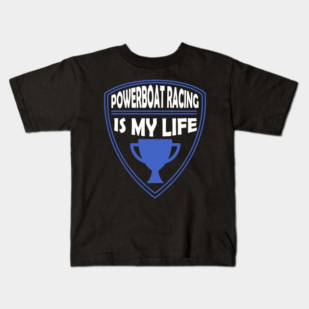 Powerboat Racing is my Life Gift Kids T-Shirt by woormle